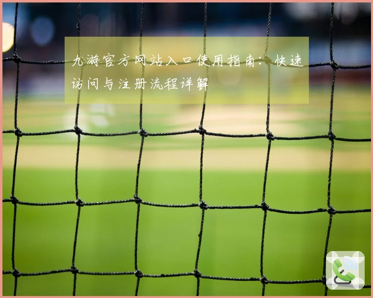 九游官方网站入口使用指南：快速访问与注册流程详解